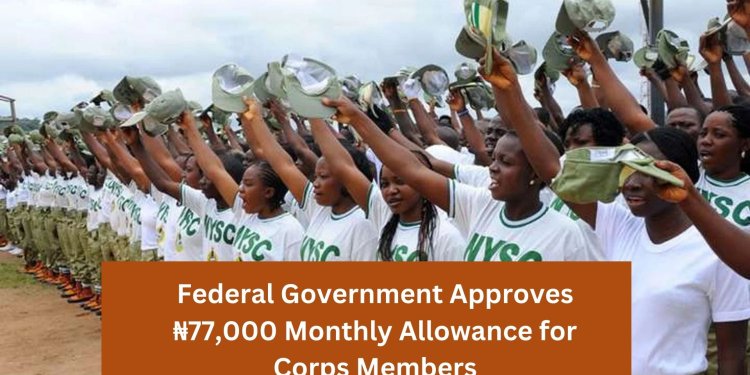 Federal Government Approves ₦77,000 Monthly Allowance for Corps Members