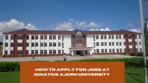 How to Apply for Jobs at Ignatius Ajuru University 