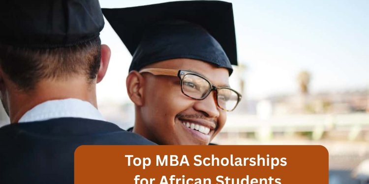 Top 10 MBA Scholarships for African Students