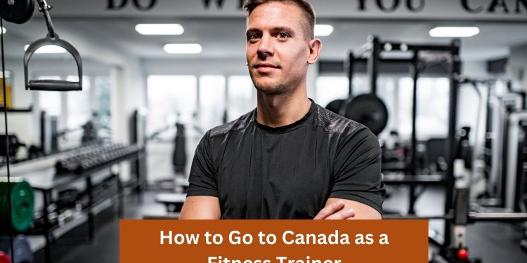 How to Go to Canada as a Fitness Trainer