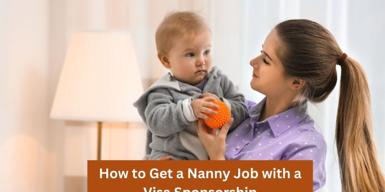 How to Get a Nanny Job with a Visa Sponsorship