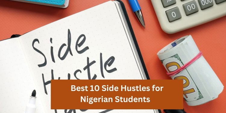 Best 10 Side Hustles for Nigerian Students