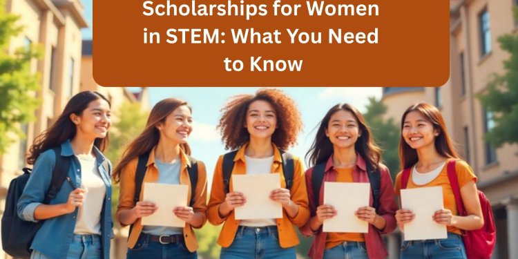 Scholarships for Women in STEM: What You Need to Know