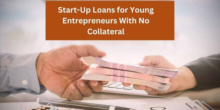 Start-Up Loans for Young Entrepreneurs With No Collateral