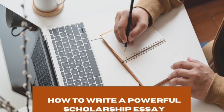 How to Write a Powerful Scholarship Essay – Nigerian Student Guide